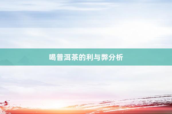 喝普洱茶的利与弊分析